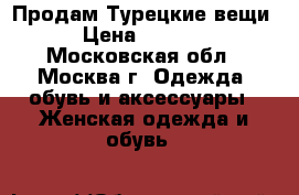 Продам Турецкие вещи › Цена ­ 1 200 - Московская обл., Москва г. Одежда, обувь и аксессуары » Женская одежда и обувь   